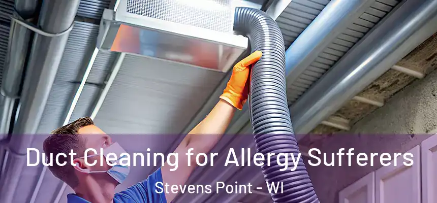 Duct Cleaning for Allergy Sufferers Stevens Point - WI