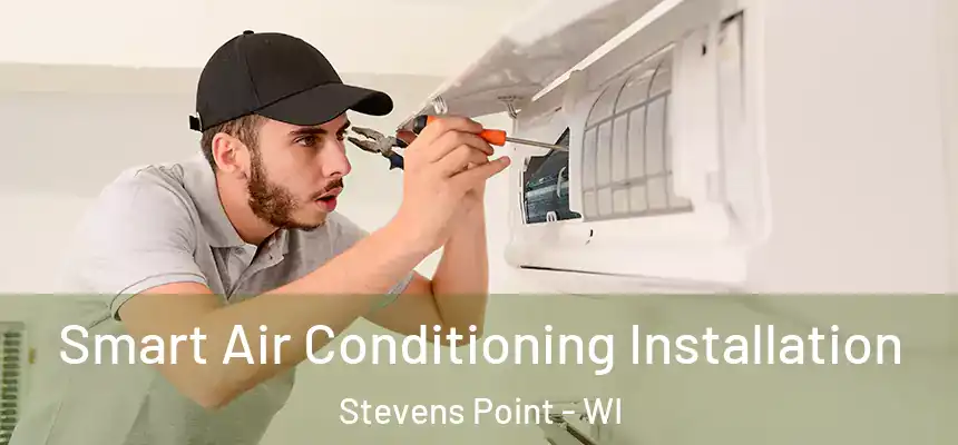 Smart Air Conditioning Installation Stevens Point - WI